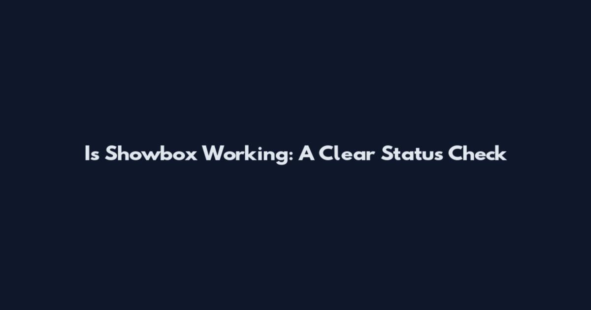 Is Showbox Working: A Clear Status Check