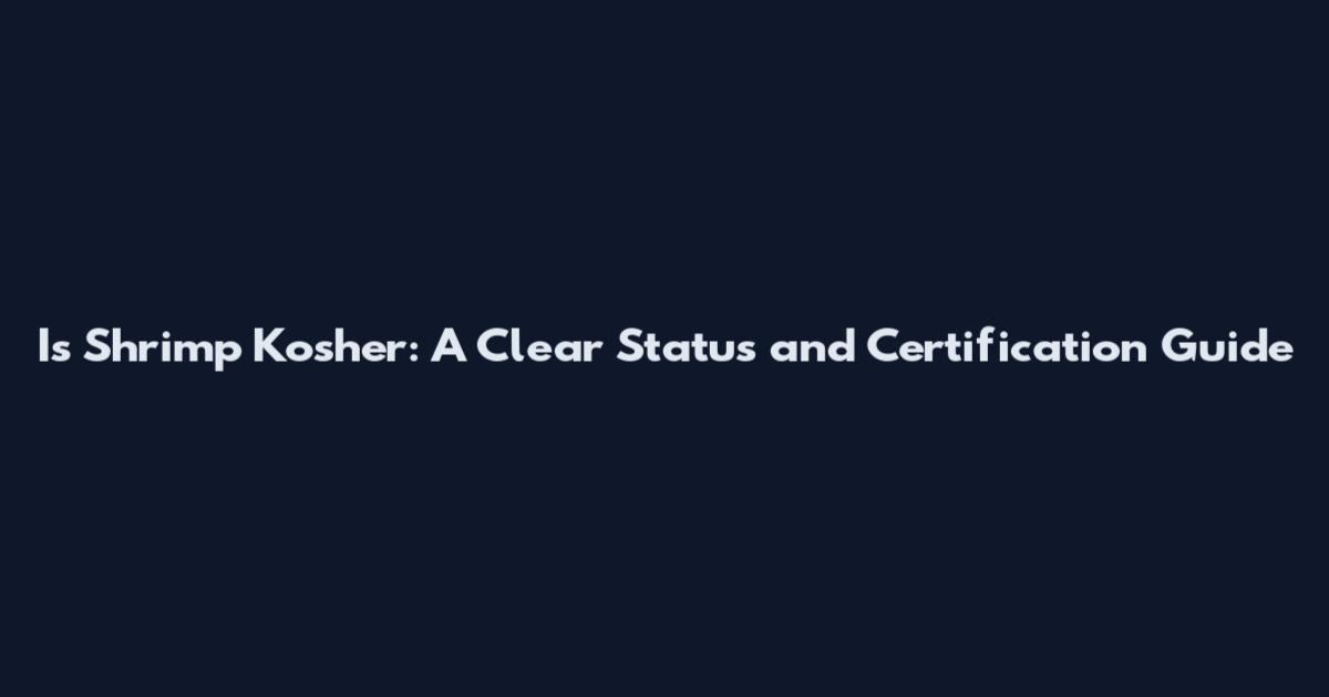 Is Shrimp Kosher: A Clear Status and Certification Guide