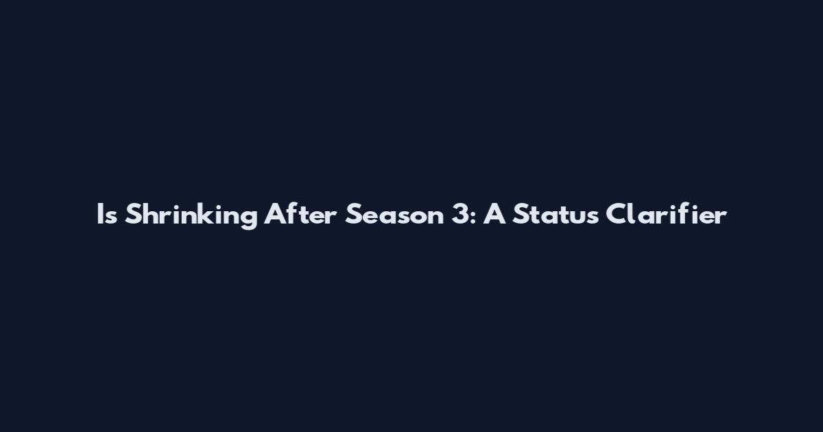Is Shrinking After Season 3: A Status Clarifier
