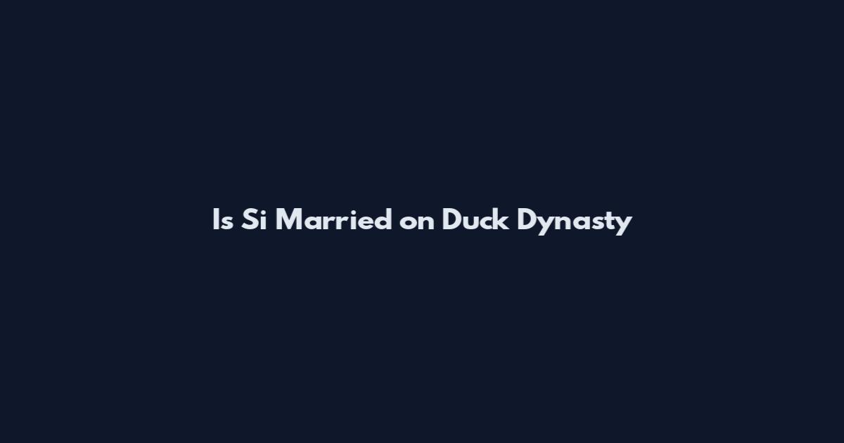 Is Si Married on Duck Dynasty