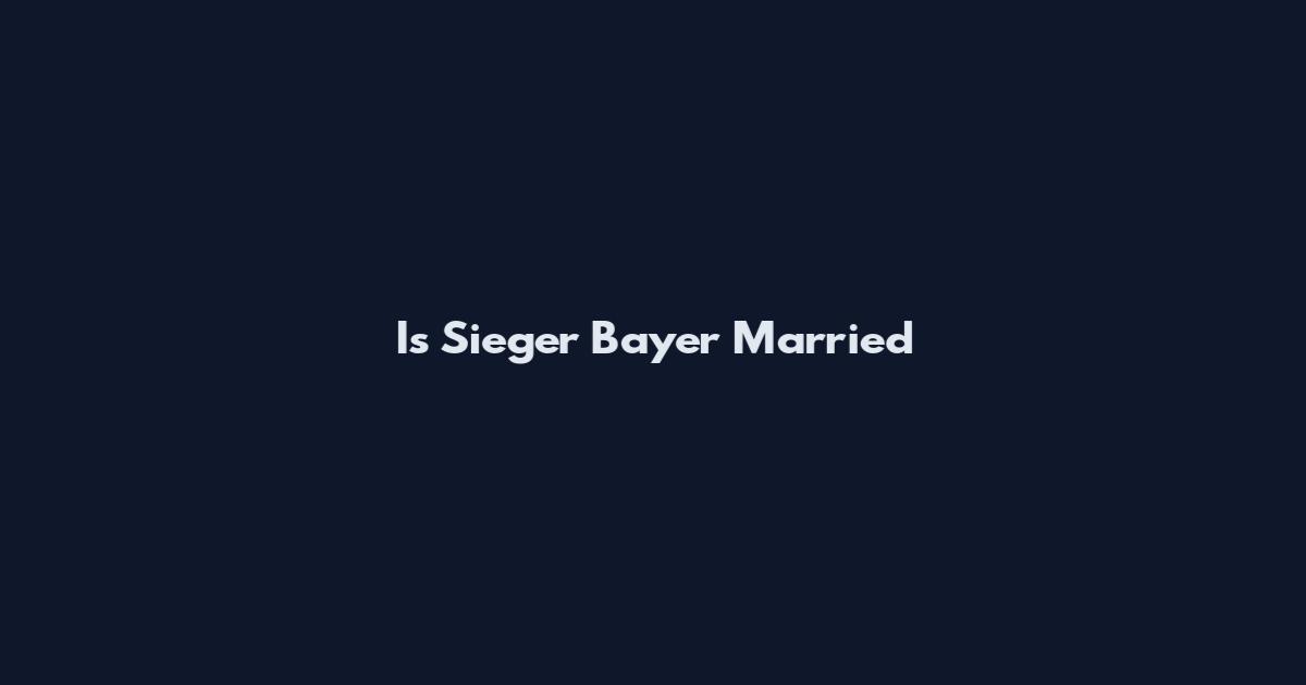 Is Sieger Bayer Married