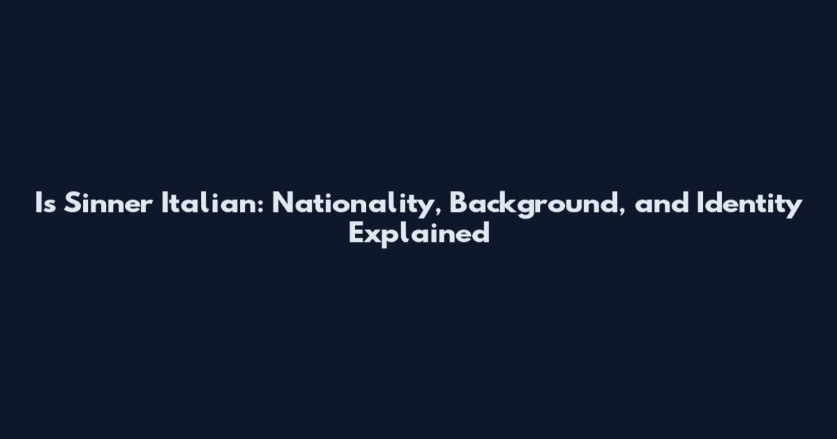 Is Sinner Italian: Nationality, Background, and Identity Explained