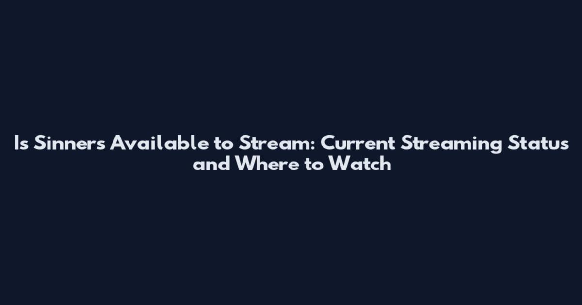 Is Sinners Available to Stream: Current Streaming Status and Where to Watch