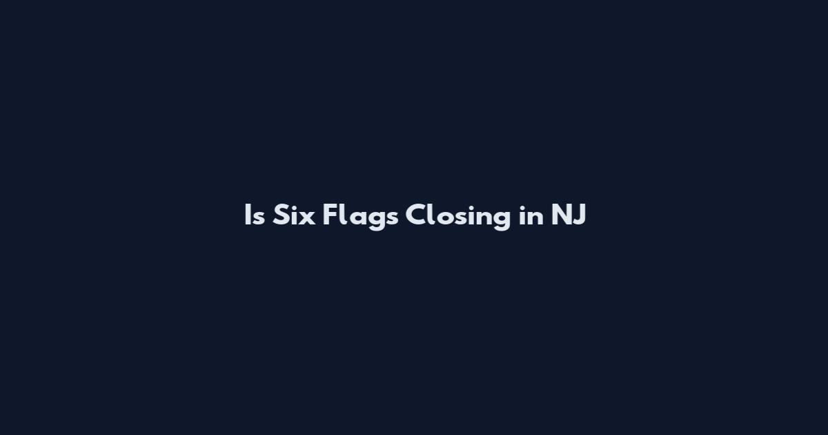Is Six Flags Closing in NJ