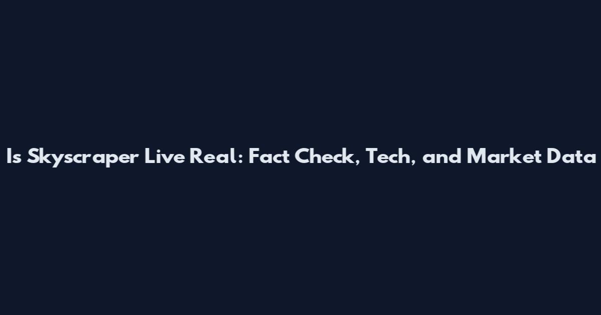 Is Skyscraper Live Real: Fact Check, Tech, and Market Data