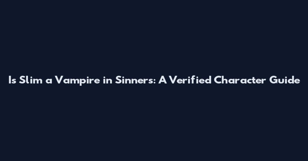 Is Slim a Vampire in Sinners: A Verified Character Guide