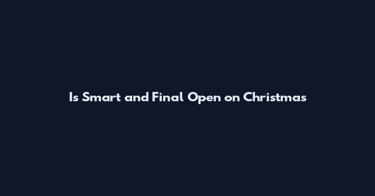 Is Smart and Final Open on Christmas