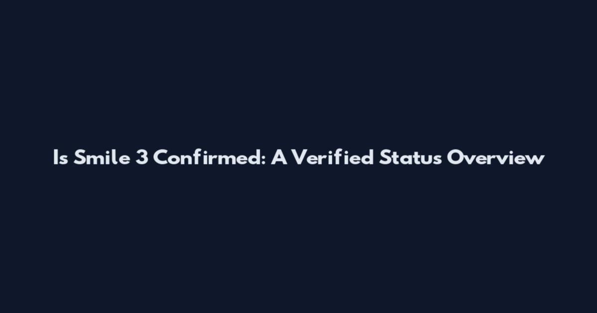 Is Smile 3 Confirmed: A Verified Status Overview