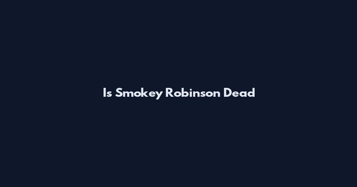 Is Smokey Robinson Dead