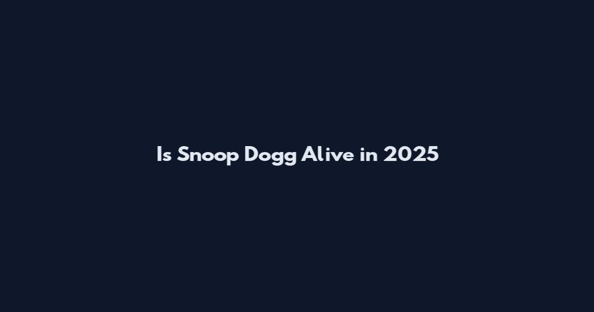 Is Snoop Dogg Alive in 2025