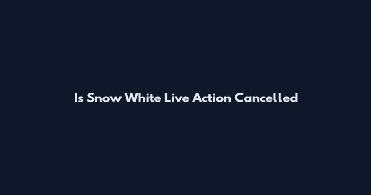 Is Snow White Live Action Cancelled