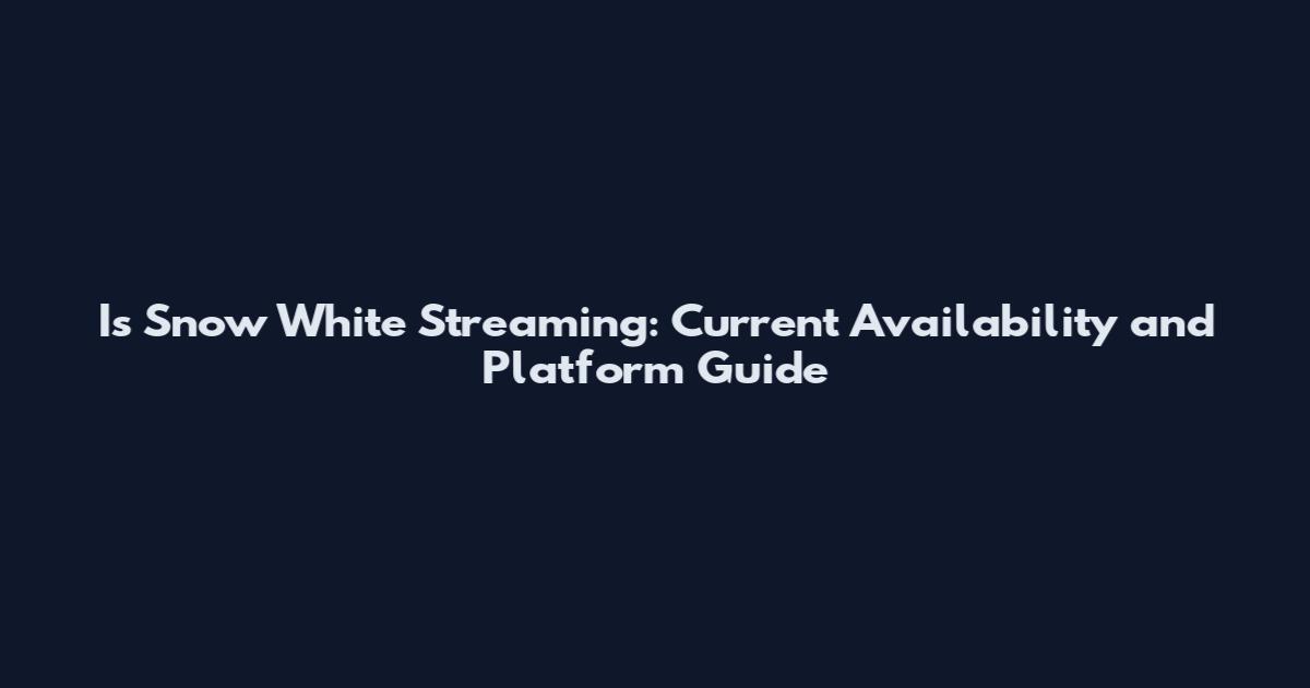 Is Snow White Streaming: Current Availability and Platform Guide