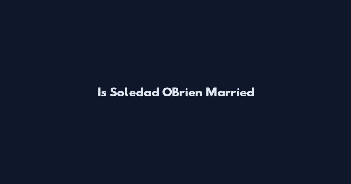Is Soledad O'Brien Married