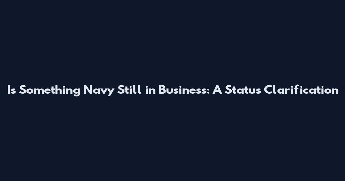 Is Something Navy Still in Business: A Status Clarification