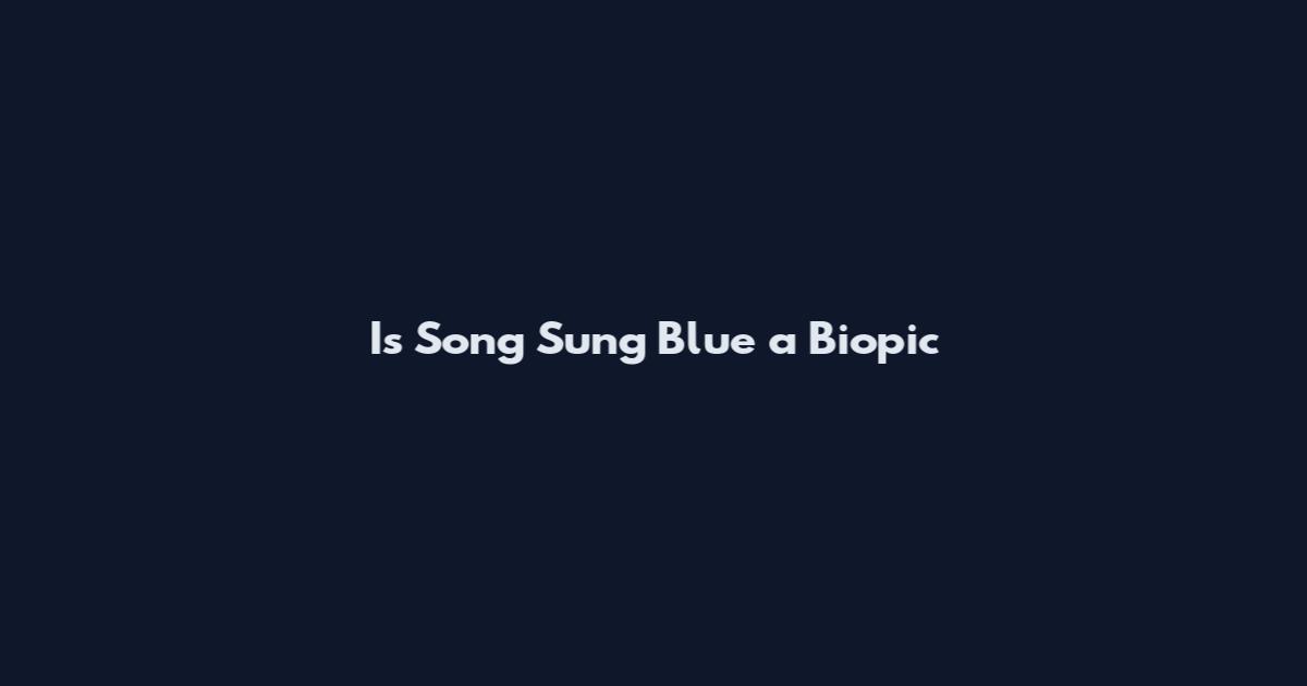 Is Song Sung Blue a Biopic