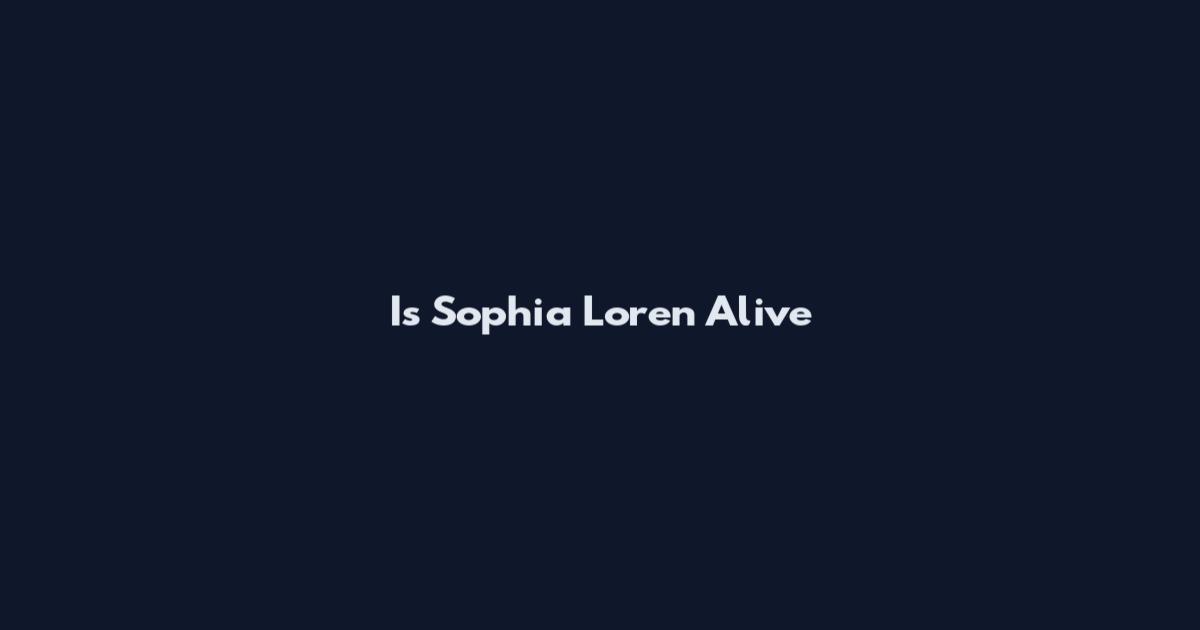 Is Sophia Loren Alive