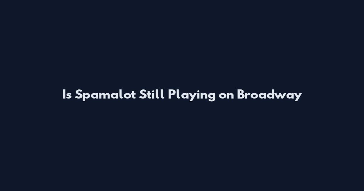 Is Spamalot Still Playing on Broadway