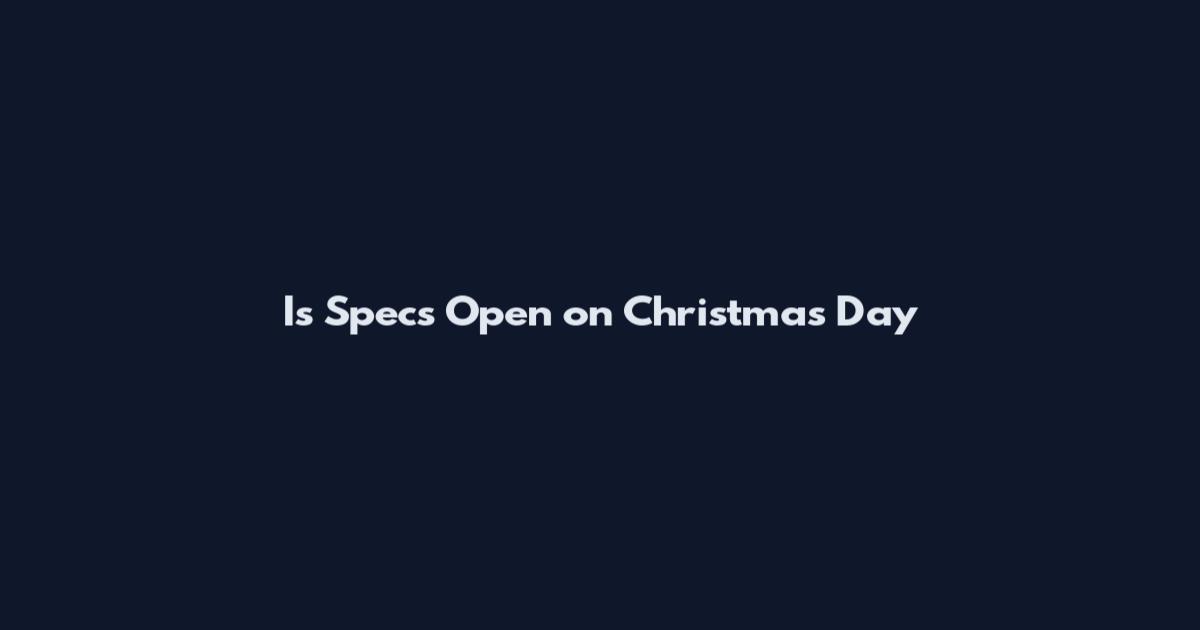 Is Specs Open on Christmas Day