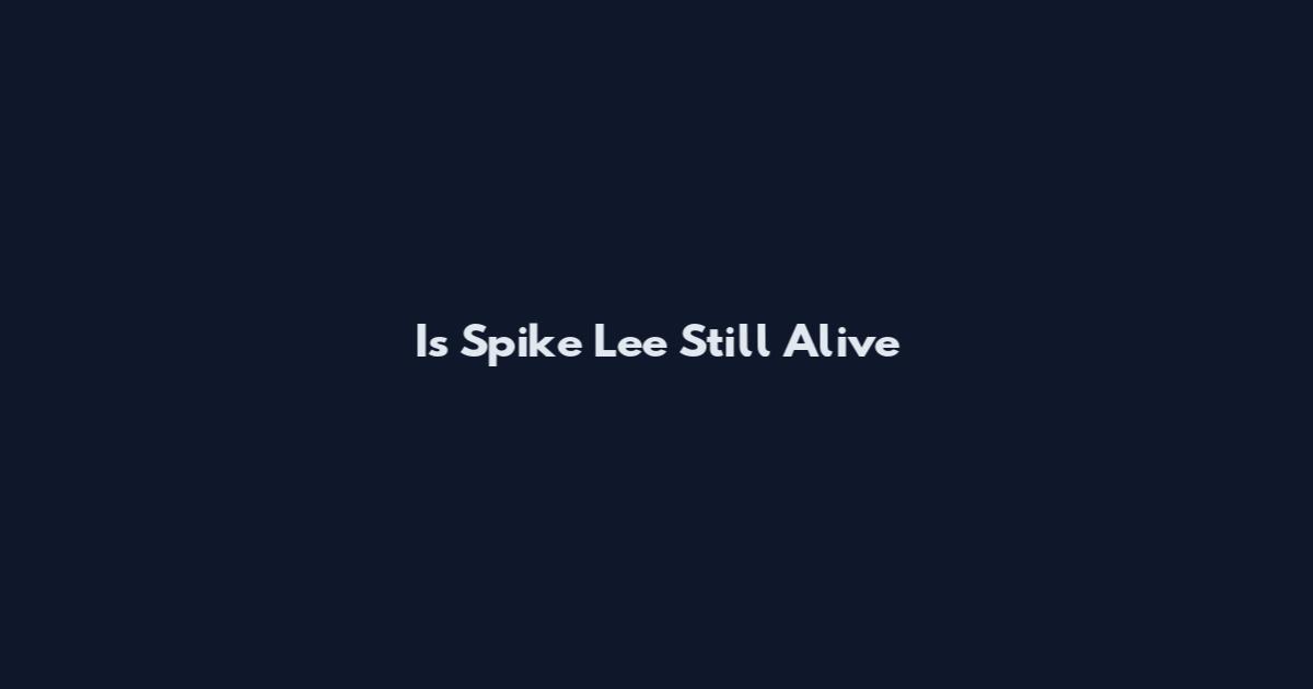 Is Spike Lee Still Alive