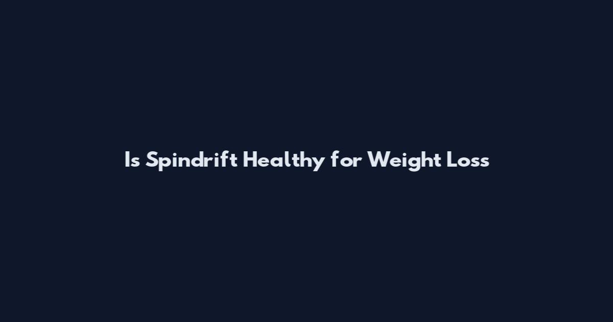Is Spindrift Healthy for Weight Loss