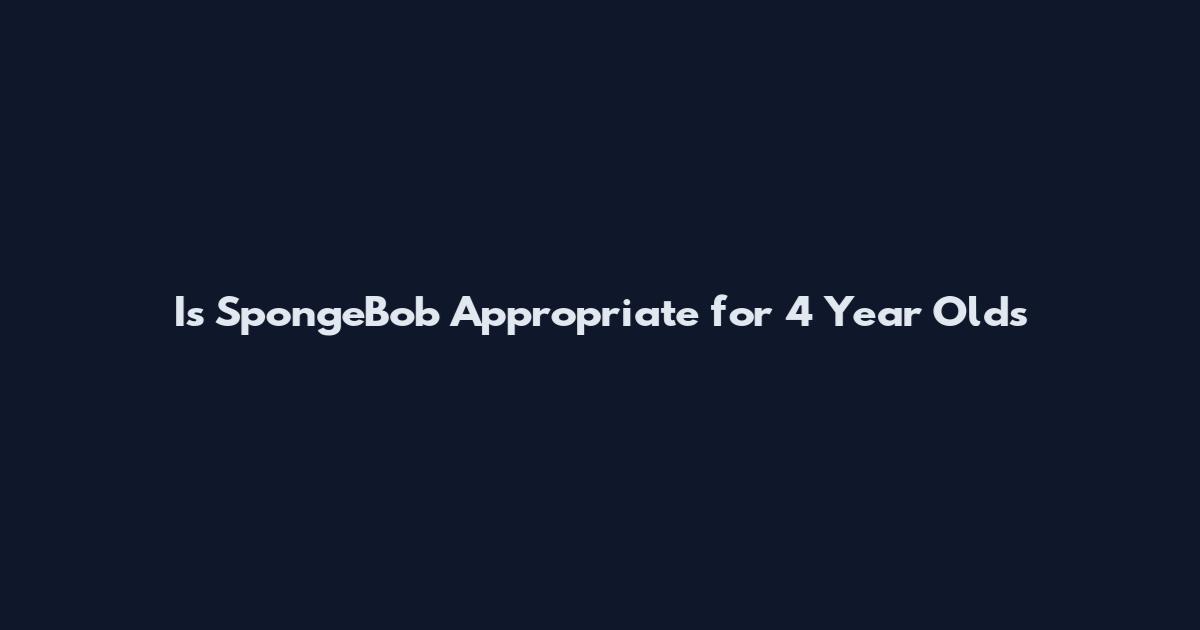 Is SpongeBob Appropriate for 4 Year Olds