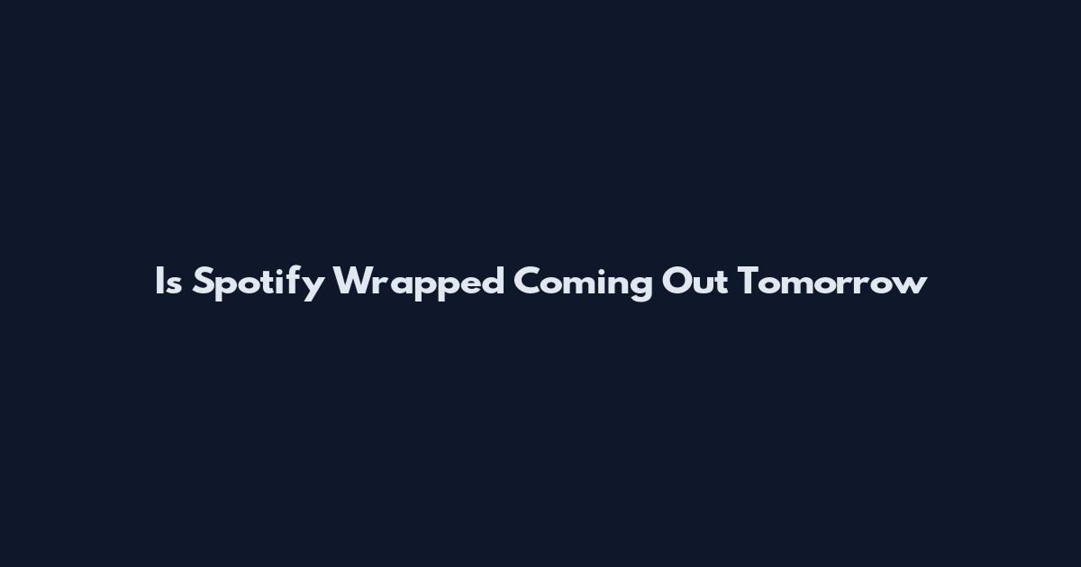 Is Spotify Wrapped Coming Out Tomorrow