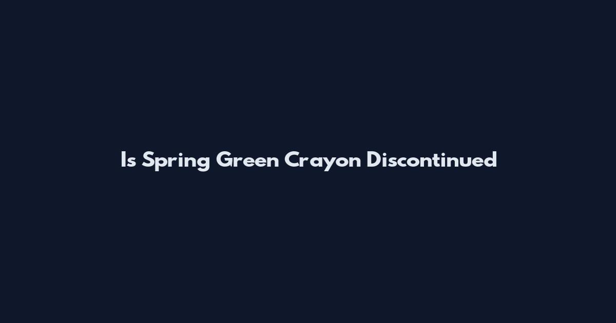 Is Spring Green Crayon Discontinued