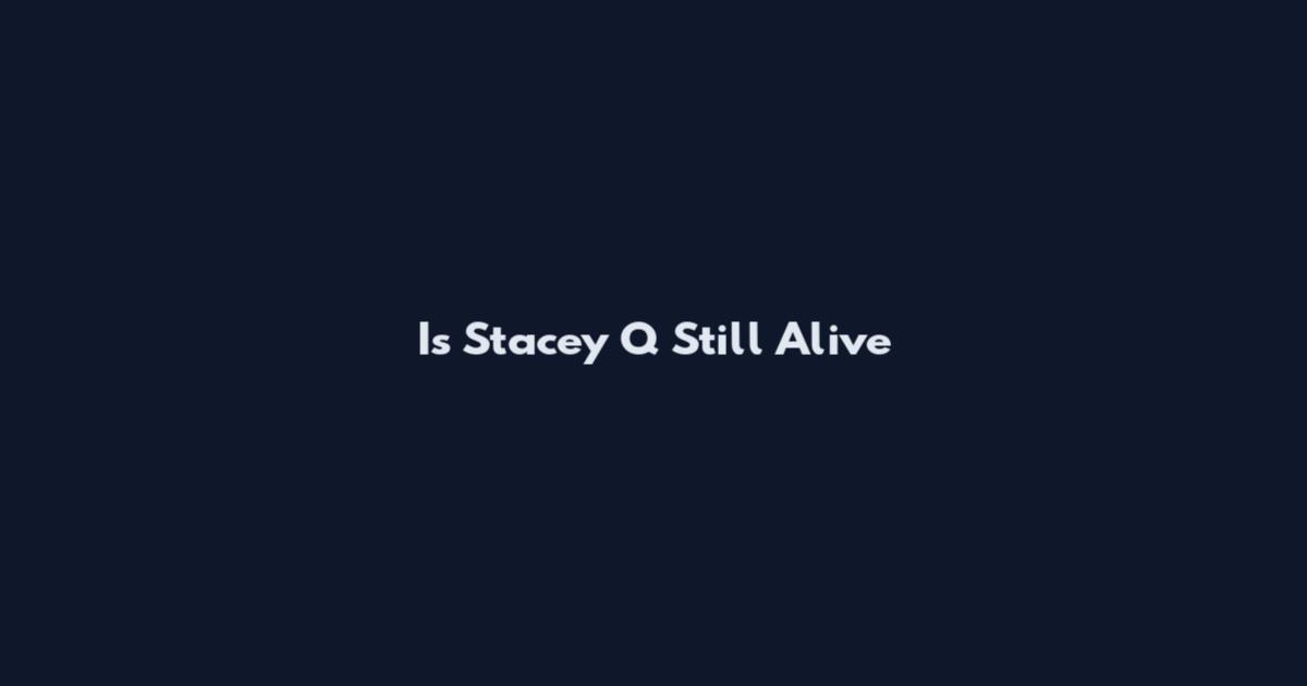 Is Stacey Q Still Alive