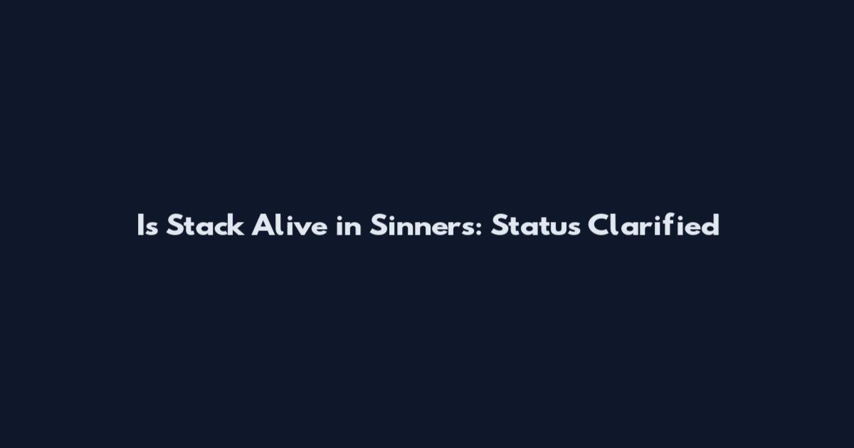 Is Stack Alive in Sinners: Status Clarified