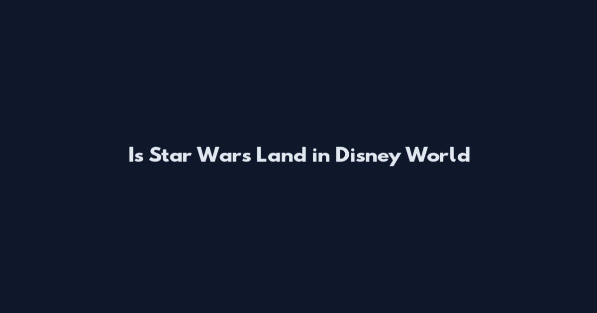Is Star Wars Land in Disney World