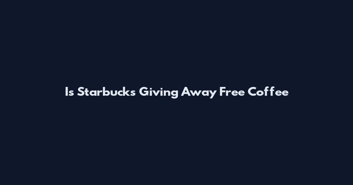Is Starbucks Giving Away Free Coffee