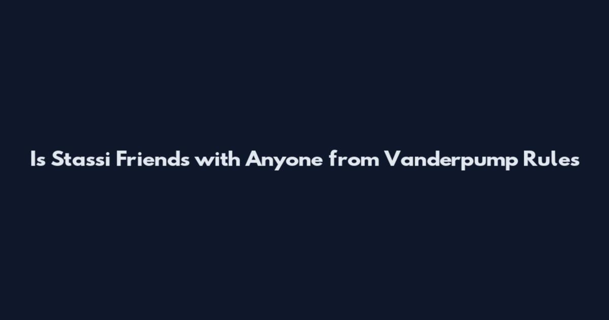 Is Stassi Friends with Anyone from Vanderpump Rules