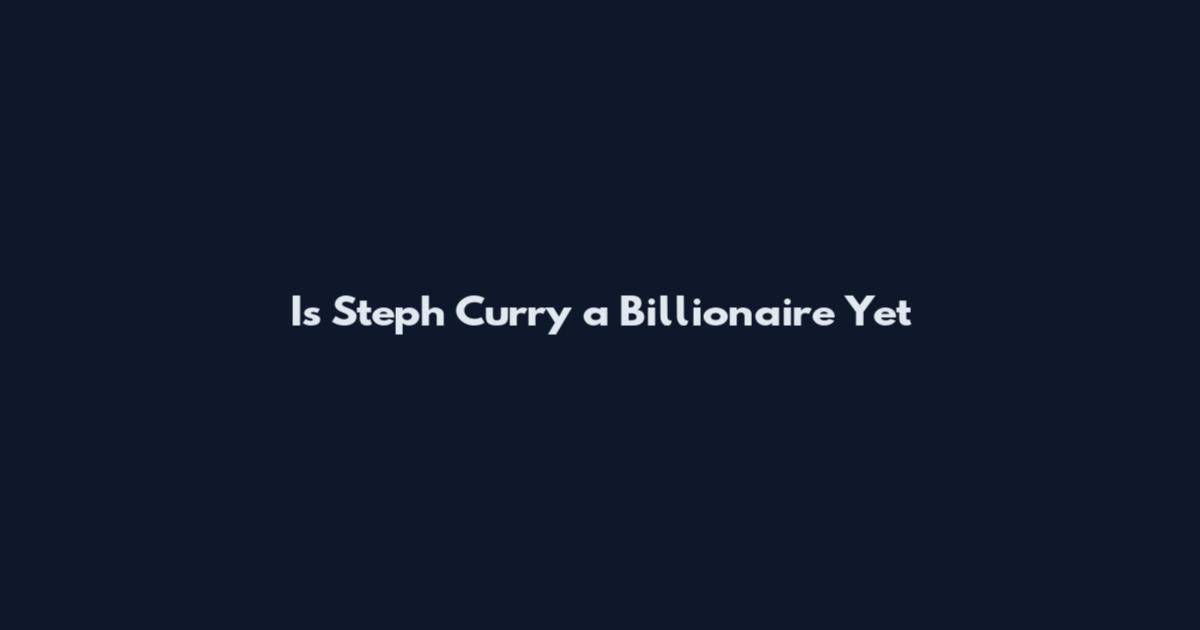 Is Steph Curry a Billionaire Yet