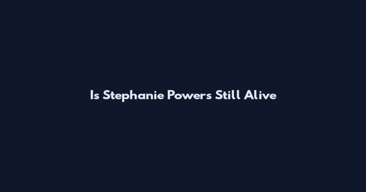 Is Stephanie Powers Still Alive