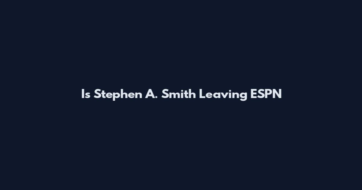 Is Stephen A. Smith Leaving ESPN