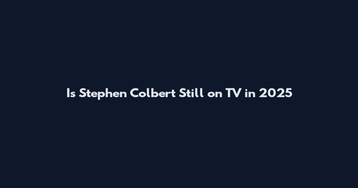 Is Stephen Colbert Still on TV in 2025