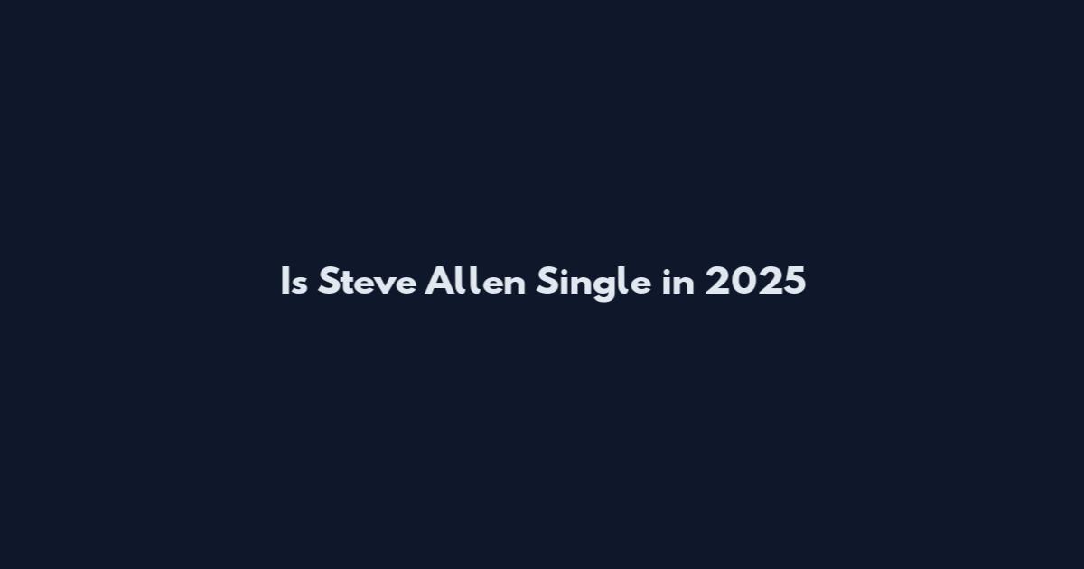 Is Steve Allen Single in 2025