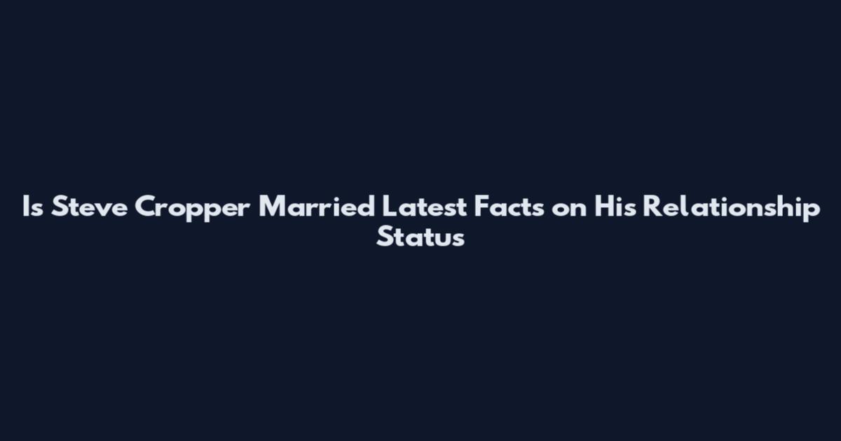 Is Steve Cropper Married Latest Facts on His Relationship Status