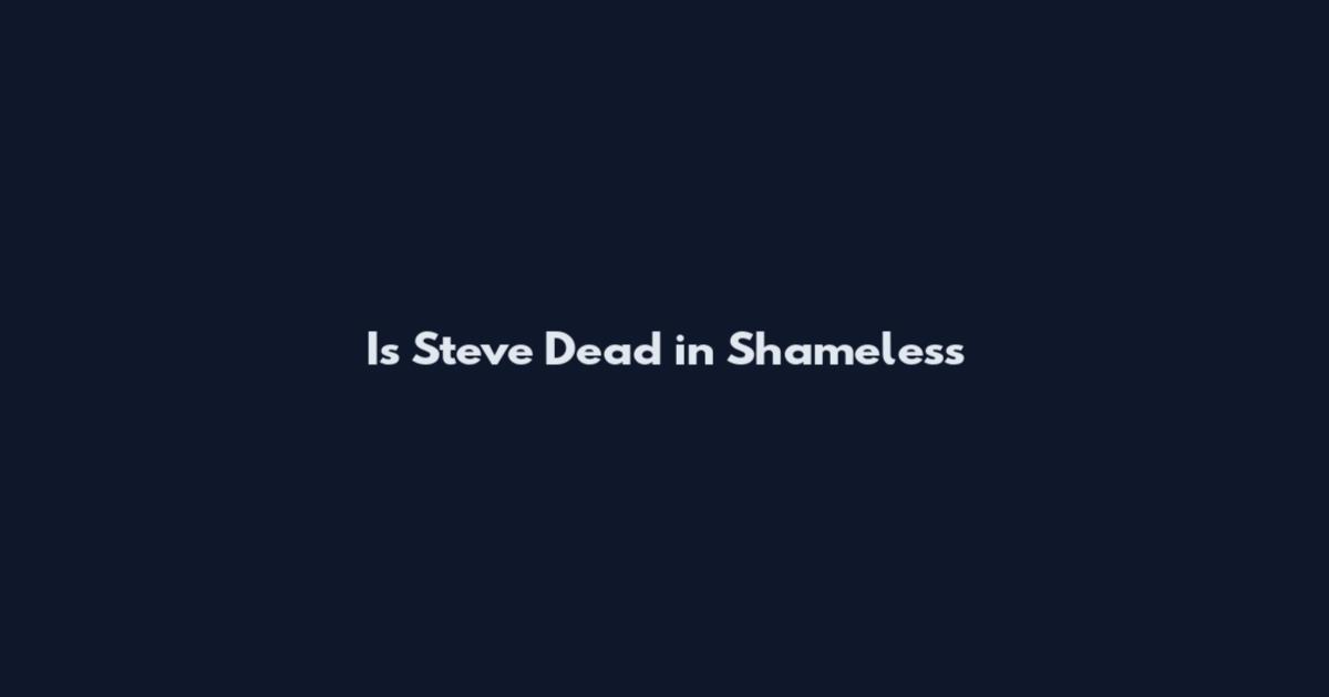 Is Steve Dead in Shameless