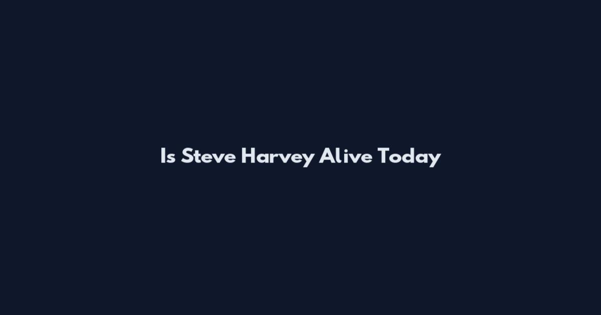 Is Steve Harvey Alive Today