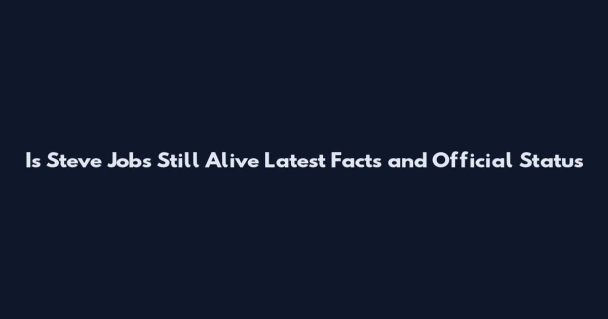Is Steve Jobs Still Alive Latest Facts and Official Status