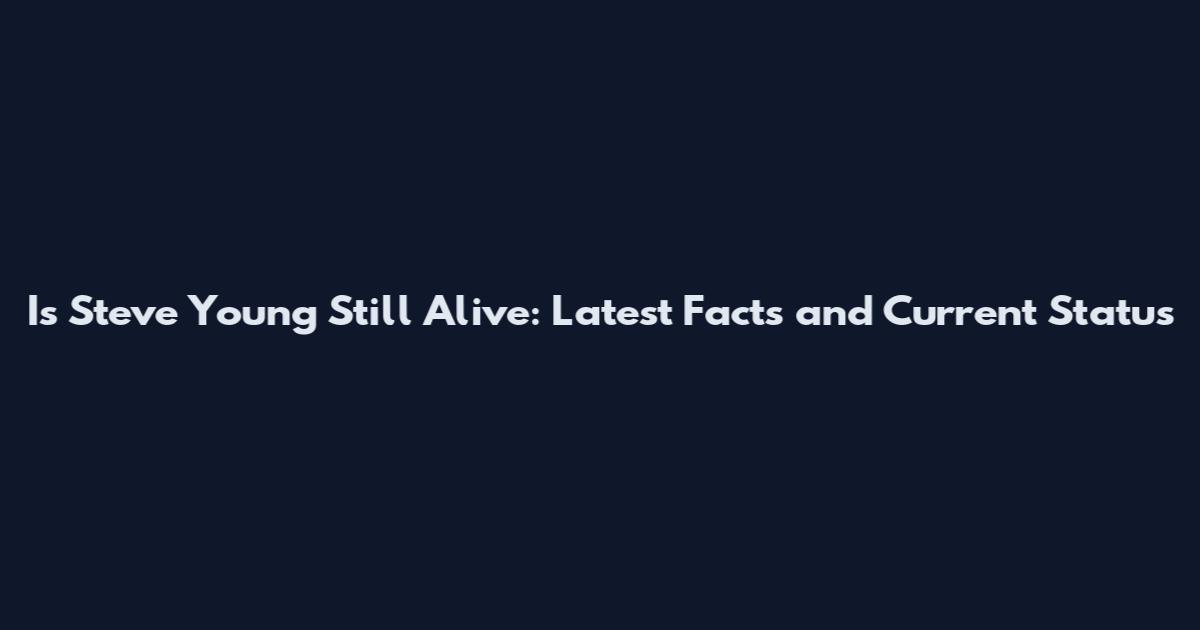 Is Steve Young Still Alive: Latest Facts and Current Status