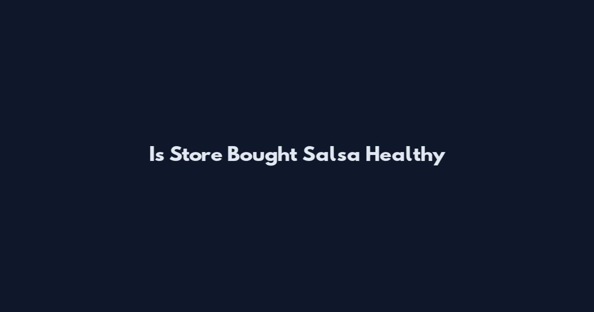 Is Store Bought Salsa Healthy
