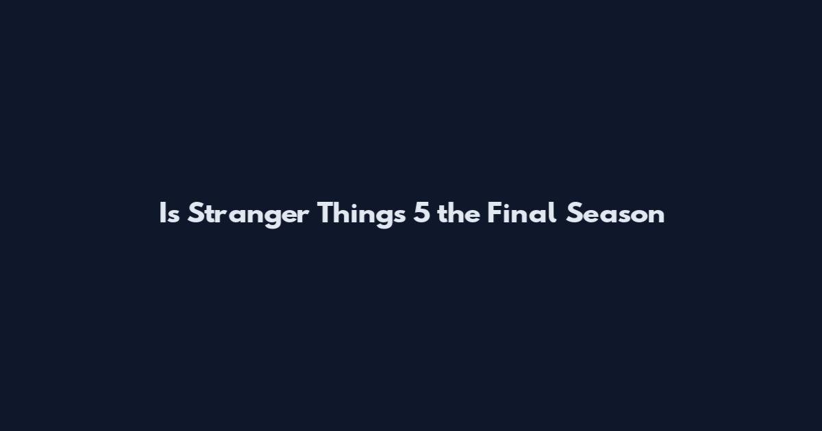 Is Stranger Things 5 the Final Season