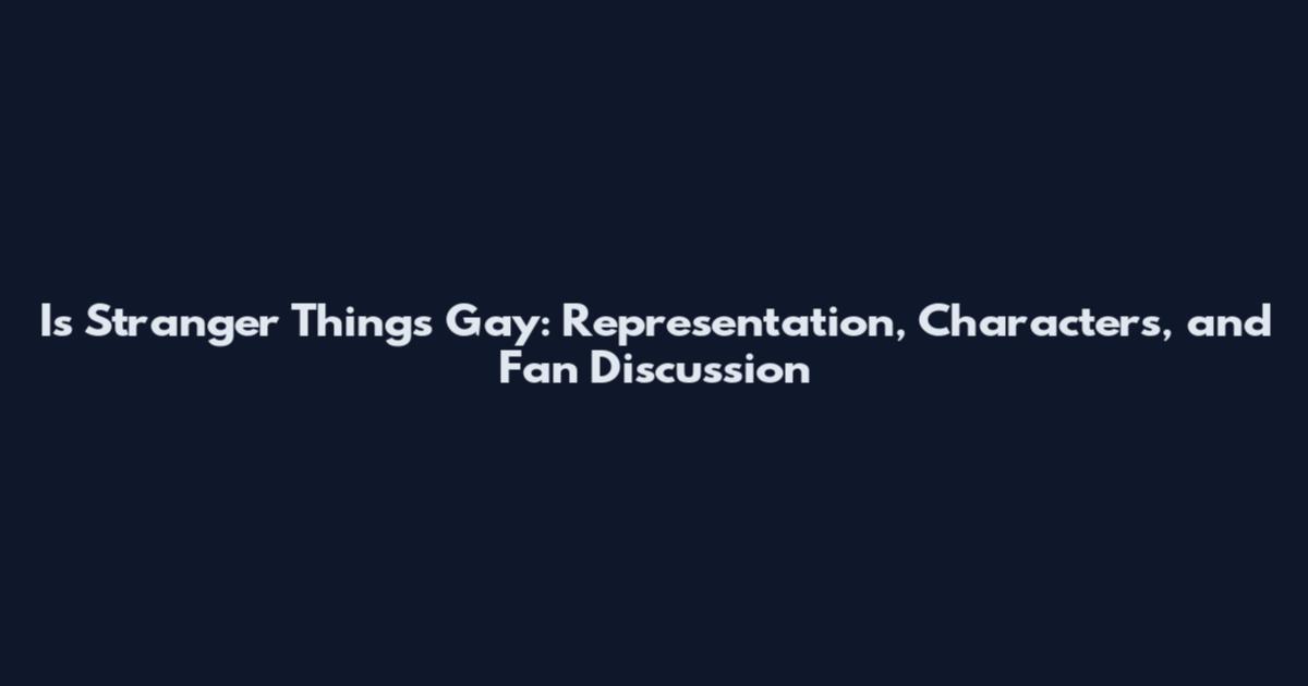 Is Stranger Things Gay: Representation, Characters, and Fan Discussion