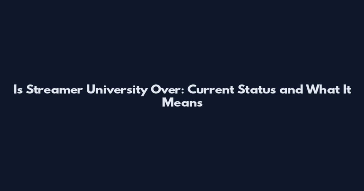 Is Streamer University Over: Current Status and What It Means