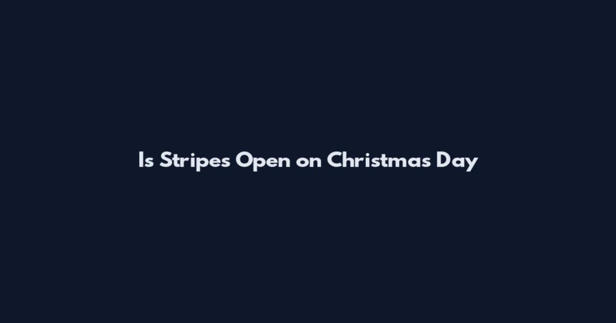 Is Stripes Open on Christmas Day