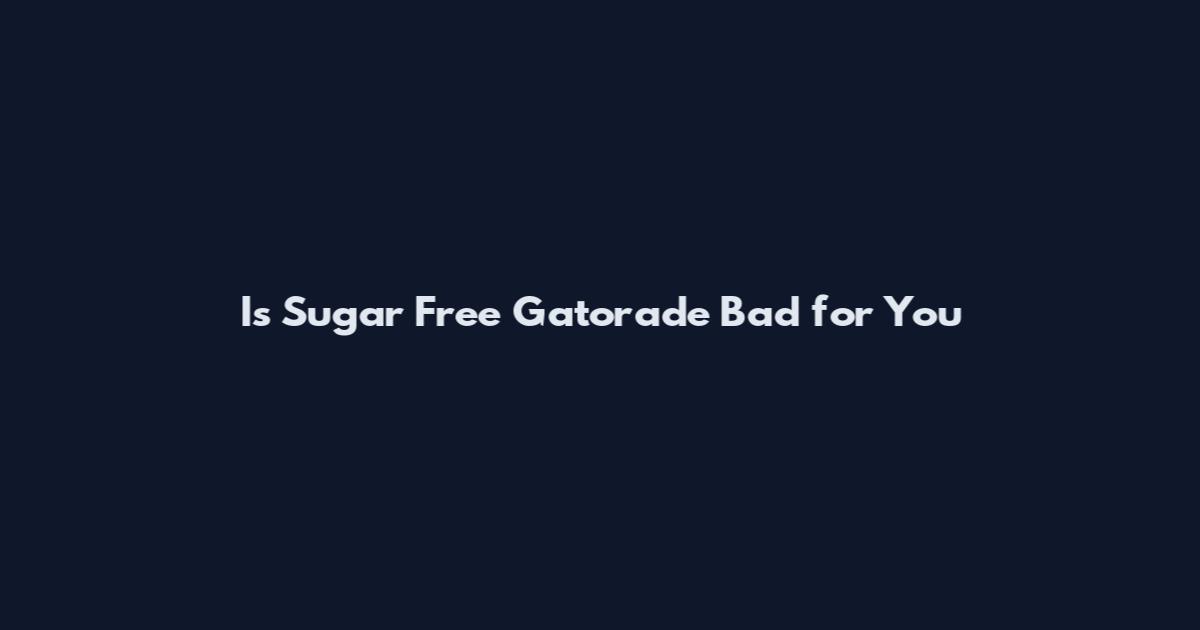 Is Sugar Free Gatorade Bad for You