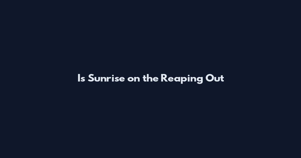 Is Sunrise on the Reaping Out
