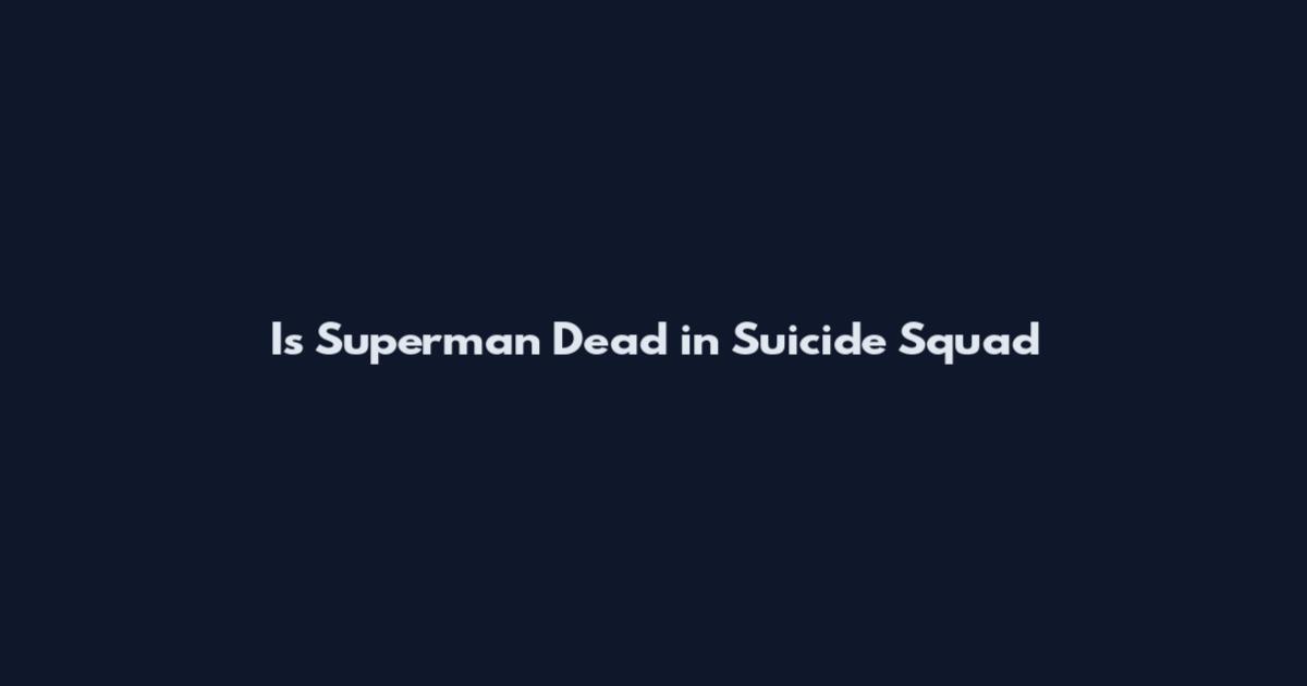 Is Superman Dead in Suicide Squad